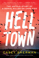 Helltown: The Untold Story of Serial Murder on Cape Cod