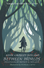 Between Worlds: Folktales Of Britain & Ireland (Kevin Crossley-Holland, Frances Castle)