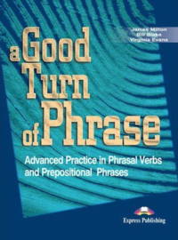 A Good Turn Of Phrase Advanced Practice In Phrasal Verbs & Prepositional Phrasals Student's Book