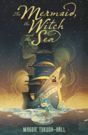 The Mermaid, The Witch And The Sea (Maggie Tokuda-Hall)