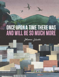 Once Upon a Time There Was and Will Be So Much More Hardback (Johanna Schaible)