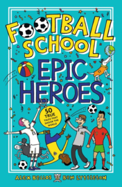 Football School Epic Heroes (Alex Bellos and Ben Lyttleton, Spike Gerrell)