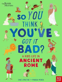 British Museum: So You Think You've Got It Bad? A Kid's Life in Ancient Rome (Chae Strathie, Marisa Morea) Hardback Non Fiction