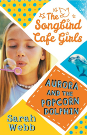 Aurora And The Popcorn Dolphin (the Songbird Cafe Girls 3) (Sarah Webb)