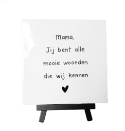 Tegeltje, Mama, Jij bent alle mooie woorden...,  13x13cm