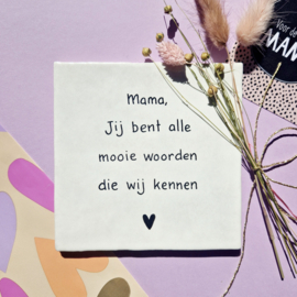 Tegeltje, Mama, Jij bent alle mooie woorden...,  13x13cm