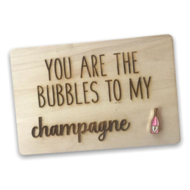 Houten kaartje You are the bubbles to my champagne Fles