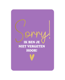 Wenskaart |  Sorry ik ben je niet vergeten hoor!