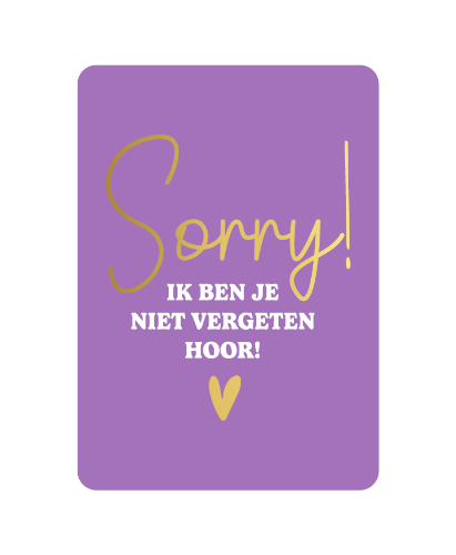 Luxe wenskaart - A6 - Sorry! Ik ben je niet vergeten hoor - Enkele kaart