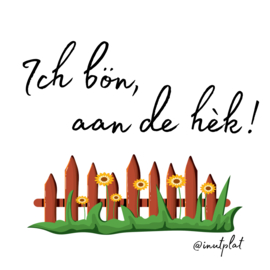 Ich bön, aan de de hèk!