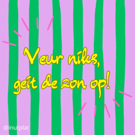 Veur niks geit de zon op!