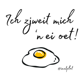 Ich zjweit mich 'ne ei oet!