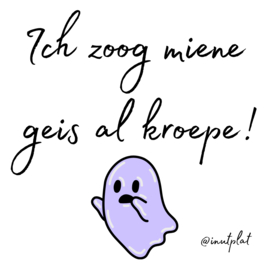 Ich zoog miene geis al kroepe!