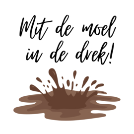 Mit de moel in de drek!