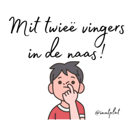 Mit twieë vingers in de naas!