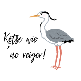 Kótse wie 'ne reiger!