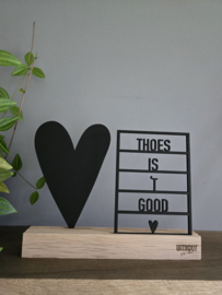 Thoes is 't good