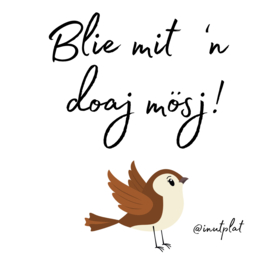 Blie mit 'n doaj mösj!