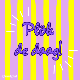 Plök de daag!
