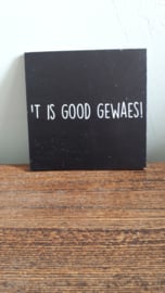 `t is good gewaes (zjwart)