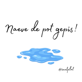 Naeve de pot gepis!
