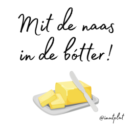 Mit de naas in de bótter!