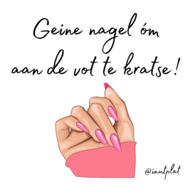 Geine nagel óm aan de vot te kratse!
