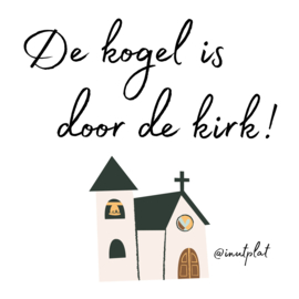 De kogel is door de kirk!