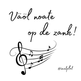 Väöl noate op de zank!