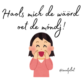 Haols mich de wäörd oet de móndj!