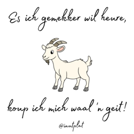 Es is gemekker wil heure, koup ich mich waal 'n geit!