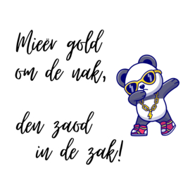 Mieër gold om de nak, dan zaod in de zak!
