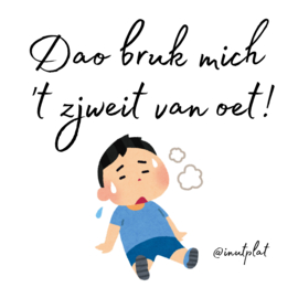 Dao bruk mich 't zjweit van oet!