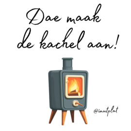 Dae maak de kachel aan!