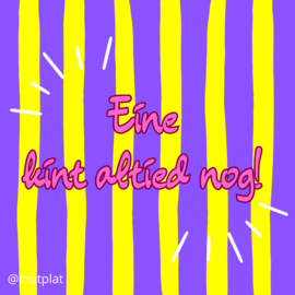 Eine kint altied nog!