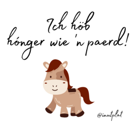 Ich höb hónger wie 'n paerd!