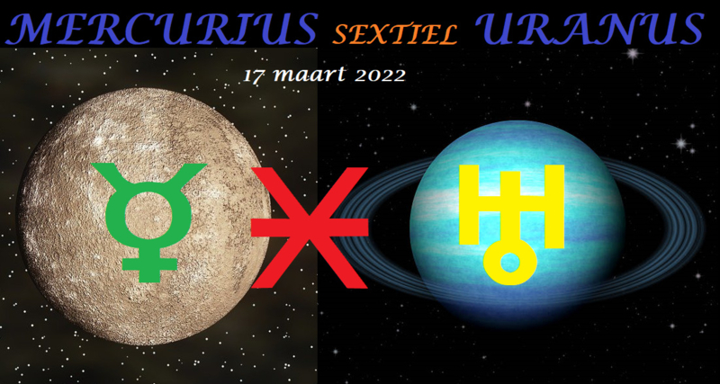 Mercurius sextiel Uranus - 17 maart 2022