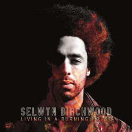 Selwyn Birchwood - Living In A Burning House CD Release 29-1-2021