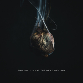 Trivium - What The Dead Men Say CD Release 24-4-2020