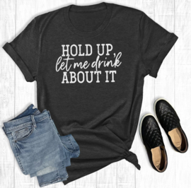 T-Shirt Hold Up, Let Me Drink About It