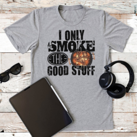 T-Shirt I Only Smoke The Good Stuff