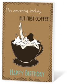 Be amazing today BUT FIRST COFFEE! Happy Birthday