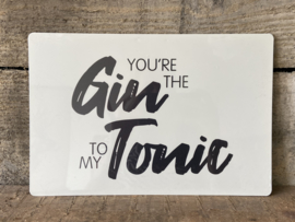 You’re the GIN to My TONIC - tekstbord