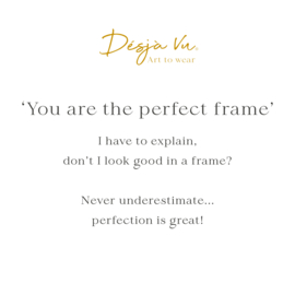 You are the perfect frame