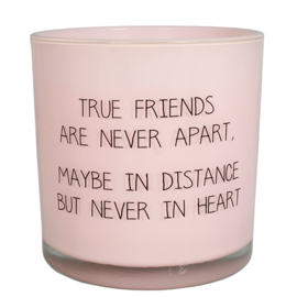 My Flame - Geurkaars - True friends are never apart. Maybe in distance but never in heart