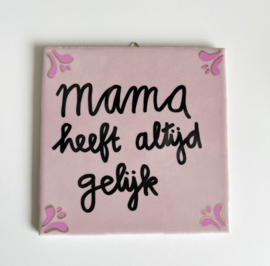 Zin van straat tegeltje 'Mama heeft altijd gelijk' | in wit of roze