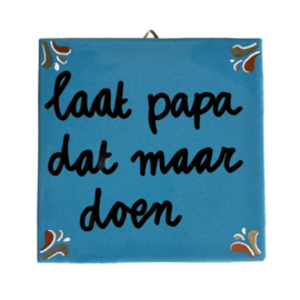 Zin van straat tegeltje 'Laat papa dat maar doen'