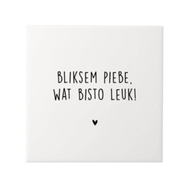 Tegeltje Bliksem Piebe, wat bisto leuk!