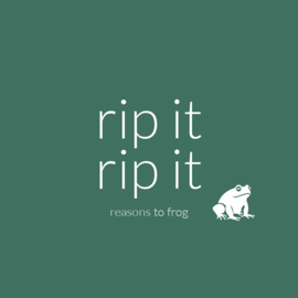 RIP IT RIP IT | reasons to frog.