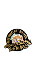 Geld maakt niet gelukkig maar gelukkig